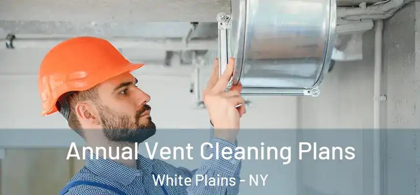 Annual Vent Cleaning Plans White Plains - NY