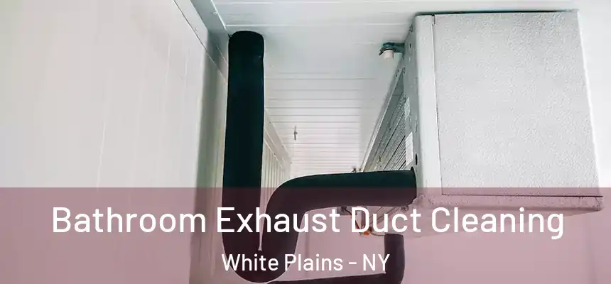 Bathroom Exhaust Duct Cleaning White Plains - NY