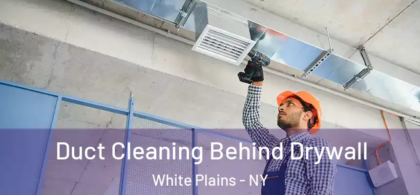 Duct Cleaning Behind Drywall White Plains - NY