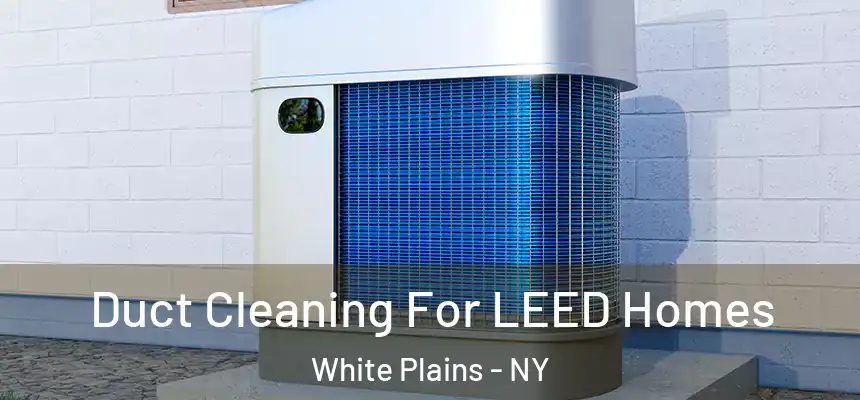  Duct Cleaning For LEED Homes White Plains - NY