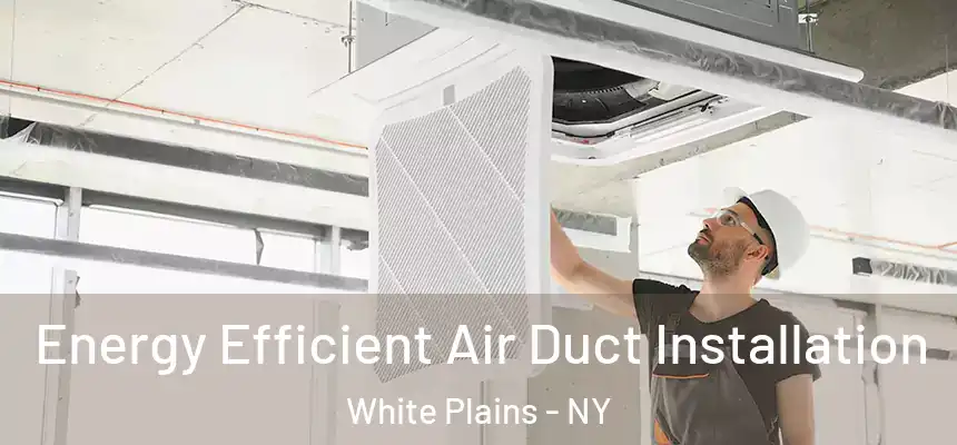 Energy Efficient Air Duct Installation White Plains - NY