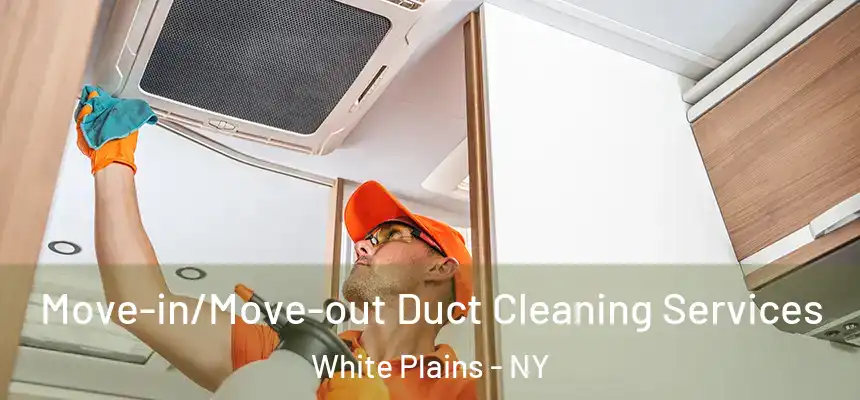 Move-in/Move-out Duct Cleaning Services White Plains - NY