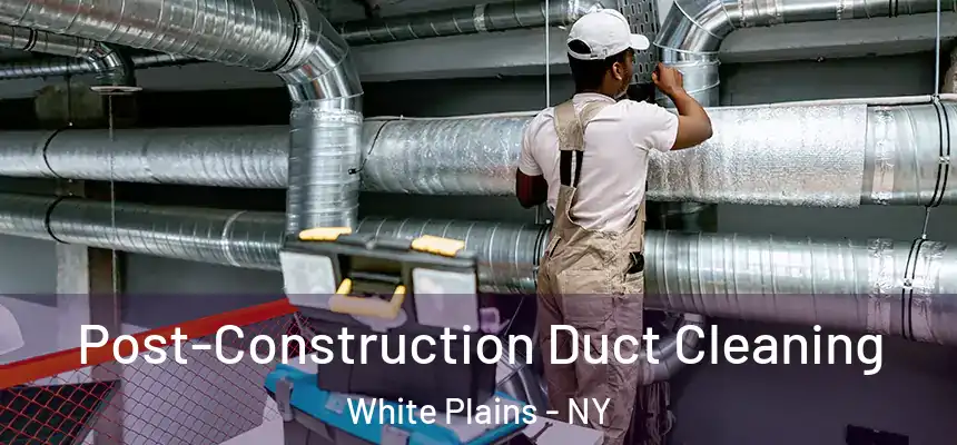  Post-Construction Duct Cleaning White Plains - NY