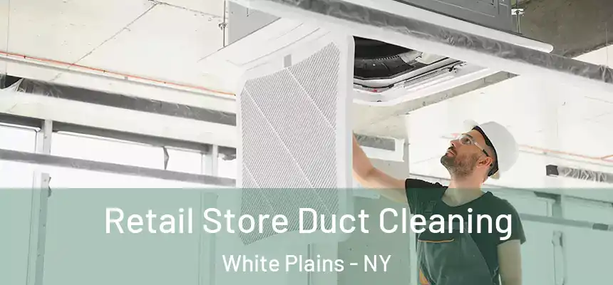 Retail Store Duct Cleaning White Plains - NY