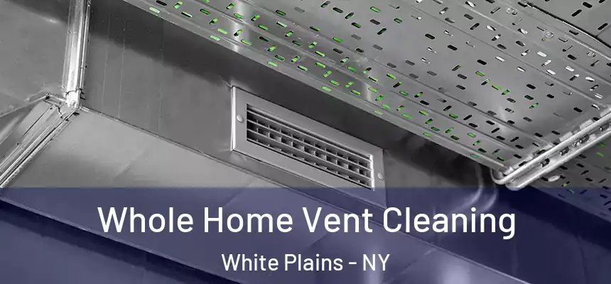 Whole Home Vent Cleaning White Plains - NY